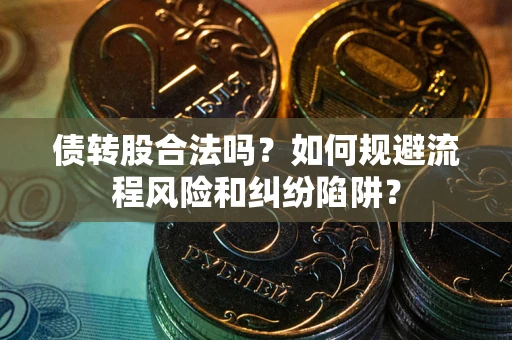 北京债转股合法吗？如何规避流程风险和纠纷陷阱？