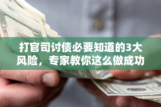 北京打官司讨债必要知道的3大风险，专家教你这么做成功率飙升
